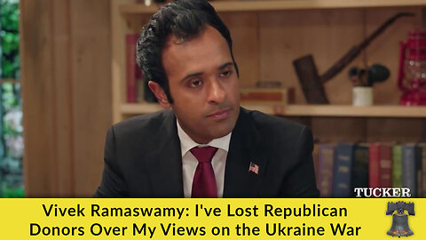 Vivek Ramaswamy: I've Lost Republican Donors Over My Views on the Ukraine War