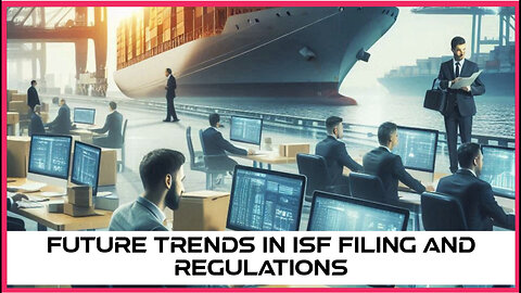 The Future of Importer Security Filing: Trends and Predictions for Regulations