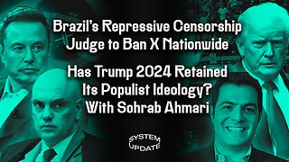 Brazil's Repressive Censorship Judge To Ban X Nationwide; Has Trump 2024 Retained Its Populist Ideology? With Sohrab Ahmari | SYSTEM UPDATE #325