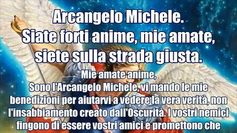 Arcangelo Michele. Siate forti anime, mie amate, siete sulla strada giusta.