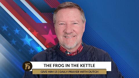 The Frog in the Kettle | Give Him 15: Daily Prayer with Dutch | December 15, 2022