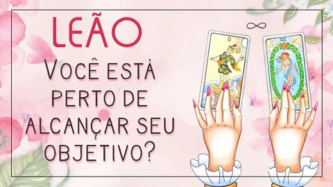 ♌ LEÃO, VOCÊ JÁ ESTÁ PERTO DE CONSEGUIR O QUE VOCÊ REALMENTE QUER?