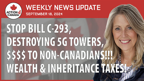 Stop Bill C293, Destroying 5G Towers, $$$$ To Non-Canadians,Wealth & Inheritance Taxes, Sept. 19, 2024