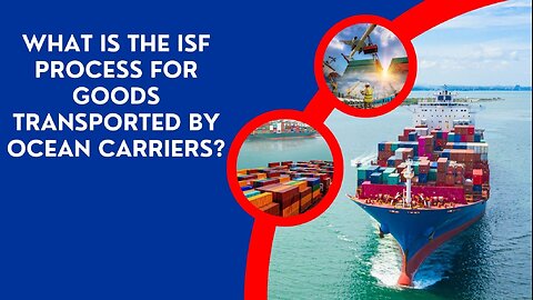 What Is The ISF Process For Goods Transported By Ocean Carriers?