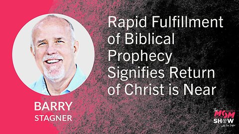 Ep.685 - Rapid Fulfillment of Biblical Prophecy Signifies Return of Christ is Near - Barry Stagner