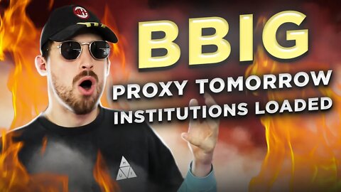 BBIG THINGS ARE COMING -- PROXY TOMORROW + INSTITUTIONS LOADED CALLS TODAY