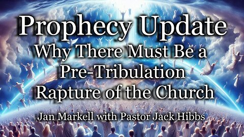 Prophecy Update: Why There Must Be a Pre-Tribulation Rapture of the Church