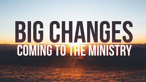 Big Changes Coming to the Ministry!