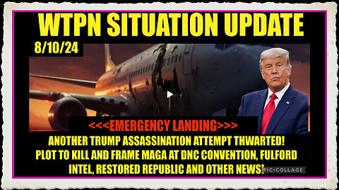 WTPN SIT-UPDATE 8 10 24 “TRUMP PLANE EMERGENCY LANDING, CABAL PLOT @DNC, FULFORD, VT INTEL”