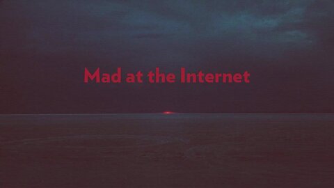 Mad at the Internet (September 24th, 2024)