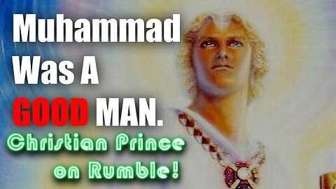 Christian Prince Explains - Muhammad The Good Prophet