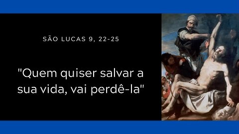 Lc 9, 22-25 | "Quem quiser salvar a sua vida, vai perdê-la"