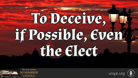 09 Aug 23, No Nonsense Catholic: To Deceive, if Possible, Even the Elect