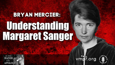 17 Nov 21, Hands on Apologetics: Bryan Mercier: Understanding Margaret Sanger