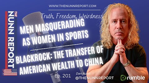 Ep 201 Men In Womens Sports & Blackrock: American Wealth to China | The Nunn Report w/ Dan Nunn