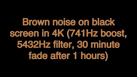 Brown noise on black screen in 4K (741Hz boost, 5432Hz filter, 30 minute fade after 1 hours)