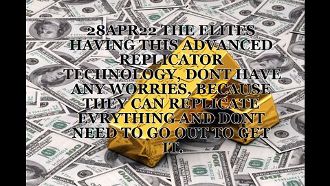 V002 28APR22 THE ELITES HAVING THIS ADVANCED REPLICATOR TECHNOLOGY, DON'T HAVE ANY WORRIES, BECAUSE