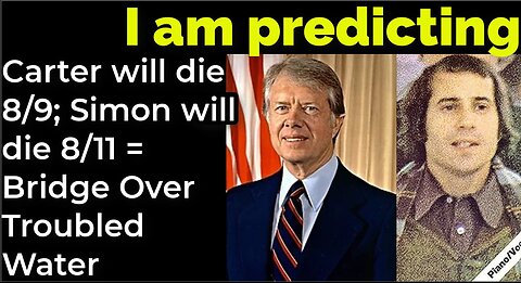 I am predicting- Jimmy Carter will die 8/9; Paul Simon will die 8/11 = Bridge Over Troubled water