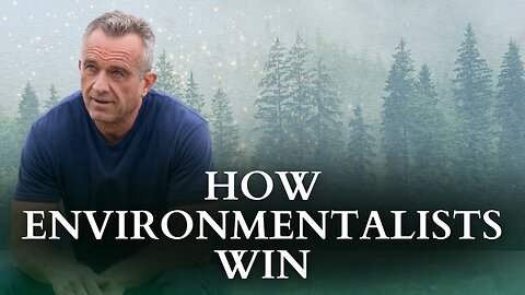 RFK Jr. On How Environmentalists Win