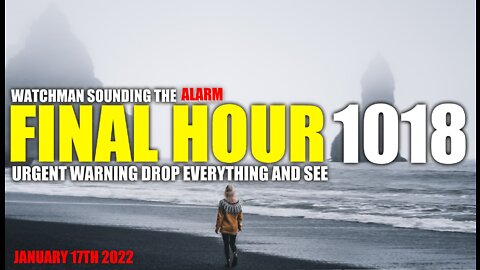 FINAL HOUR 1018 - URGENT WARNING DROP EVERYTHING AND SEE - WATCHMAN SOUNDING THE ALARM