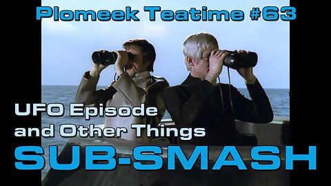 UFO TV Series Episode, Sub-Smash & Other Things.:Plomeek Teatime #63