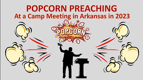 Popcorn Preaching Three Messages in Five Minutes at the Arkansas Camp Meeting 2023