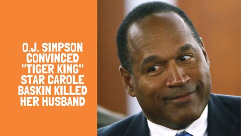 O.J. Simpson Convinced "Tiger King" Star Carole Baskin Killed Her Husband