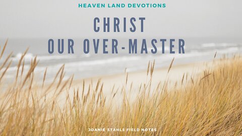 Heaven Land Devotions - Christ Our Over-Master