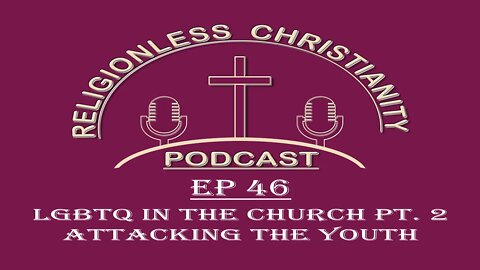 LGBTQ in the Church Pt. 2, Attacking the Youth | Episode 46- Religionless Christianity Podcast