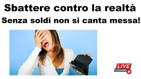 Sbattere contro la realtà: senza soldi non si canta messa!