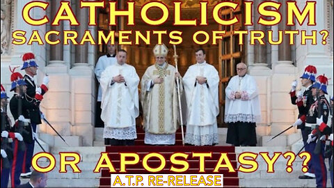 CATHOLICISM: SACRAMENTS OF TRUTH? OR APOSTASY?