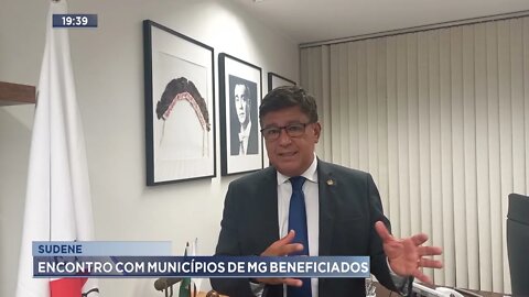 Sudene: encontro com Municípios de MG beneficiados