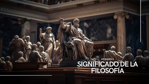 SIGNIFICADO DE LA FILOSOFÍA - EP. 2