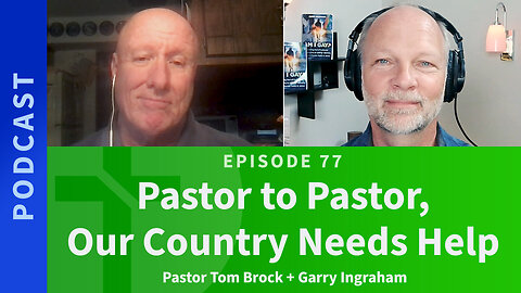 77: Pastor to Pastor, Our Country Needs Help | Pastor Tom Brock &amp; Garry Ingraham