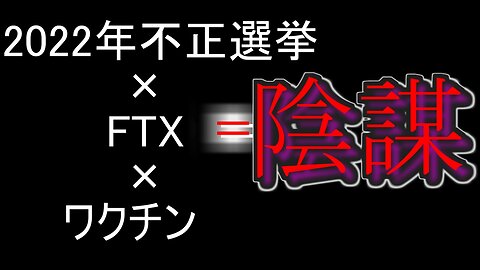 2022年不正選挙×FTX×ワクチン＝陰謀