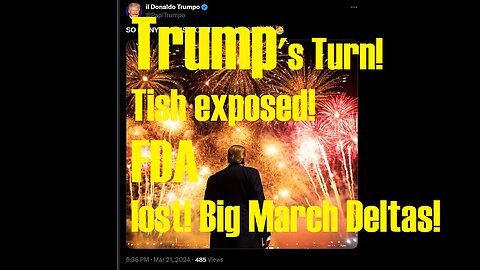 3/22/2024 – DJT goes Public! Trump's Turn! Tish exposed! FDA lost! Big March Deltas!