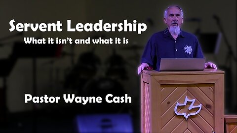 Servent Leadership --- 2024 September 1st--- Pastor Wayne Cash