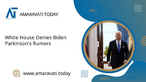 White House Denies Biden Parkinson's Rumors | Amaravati Today News,