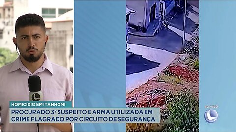 Itanhomi: Procurado 3º Suspeito e Arma Utilizada em Crime Flagrado por Circuito de Segurança.