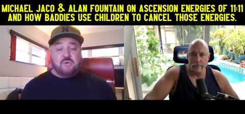 Michael Jaco & Alan Fountain on ascension energies of 11:11 and how baddies use children to cancel those energies!