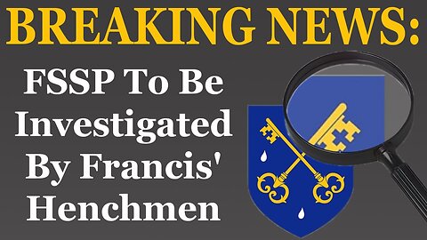 BREAKING NEWS: FSSP To Be Harassed By Francis' Henchmen