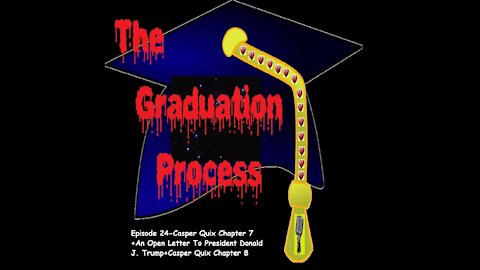 024 The Graduation Process Episode 24 Casper Quix Chapter 7+An Open Letter To President Donald J Trump+