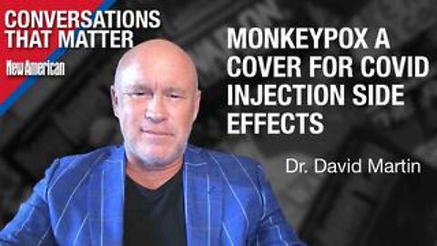 Monkeypox a Cover for Covid Injection Side Effects, Warns Dr. David Martin