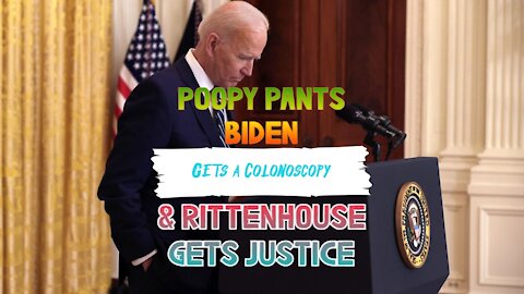 POOPY PANTS BIDEN GETS A COLONOSCOPY & RITTENHOUSE GETS JUSTICE