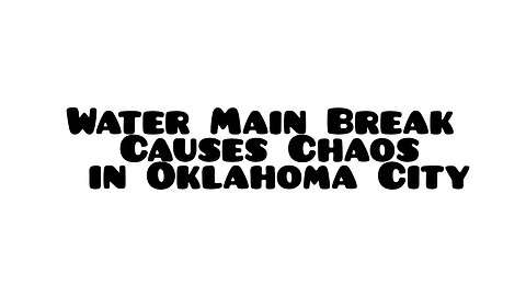 Water Main Break Causes Chaos in Oklahoma City