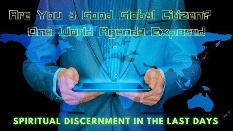 Are You a Good Global Citizen? Promoting One World Agenda Exposed