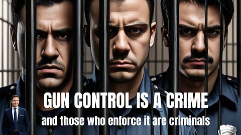 GUN CONTROL IS A CRIME AND THOSE WHO ENFORCE IT ARE CRIMINALS