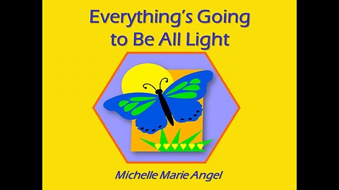 Everything's Going to Be All Light by Michelle Marie Angel