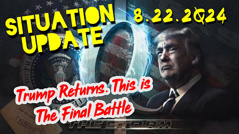 Situation Update 8.22.2Q24 ~ Trump Returns. This is The Final Battle