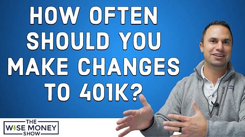 How Often Should You Make Changes to Your 401k?